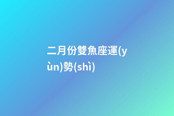 二月份雙魚座運(yùn)勢(shì)-第1張-星座運(yùn)勢(shì)-玄機(jī)派