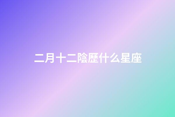 二月十二陰歷什么星座-第1張-星座運勢-玄機派