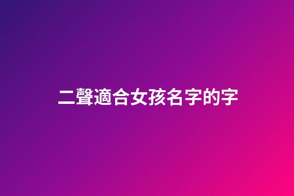 二聲適合女孩名字的字(二聲適合取名字的字女)-第1張-女孩起名-玄機派