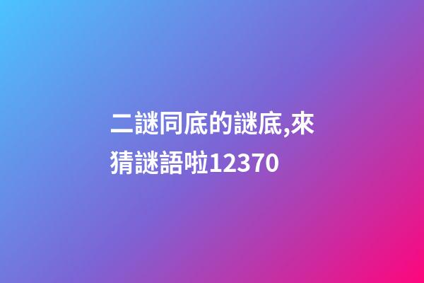 二謎同底的謎底,來猜謎語啦12370-第1張-觀點-玄機派