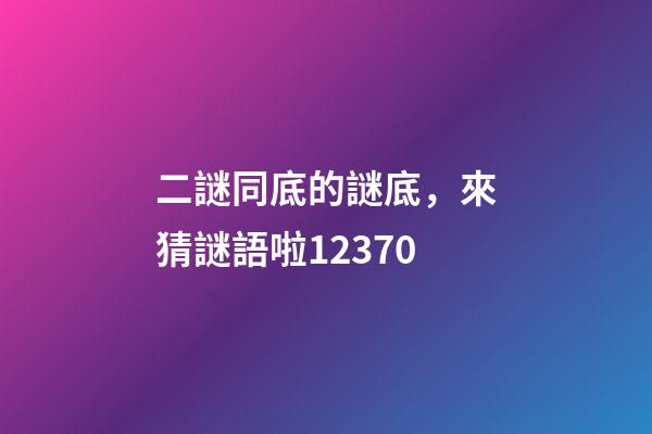二謎同底的謎底，來猜謎語啦12370-第1張-觀點-玄機派