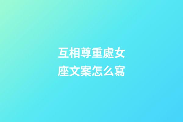 互相尊重處女座文案怎么寫-第1張-星座運勢-玄機派