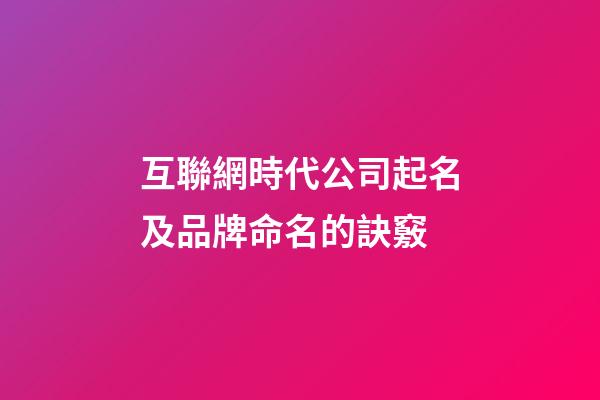 互聯網時代公司起名及品牌命名的訣竅-第1張-公司起名-玄機派
