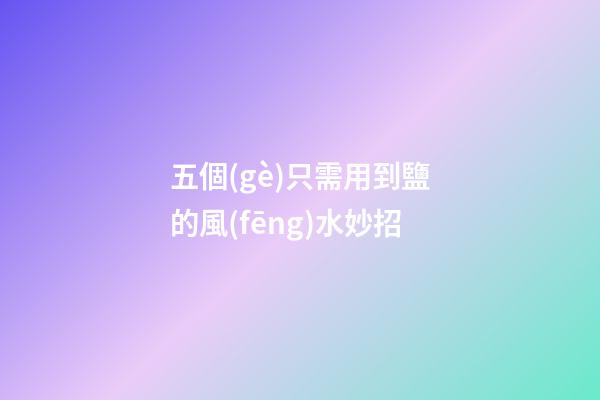 五個(gè)只需用到鹽的風(fēng)水妙招