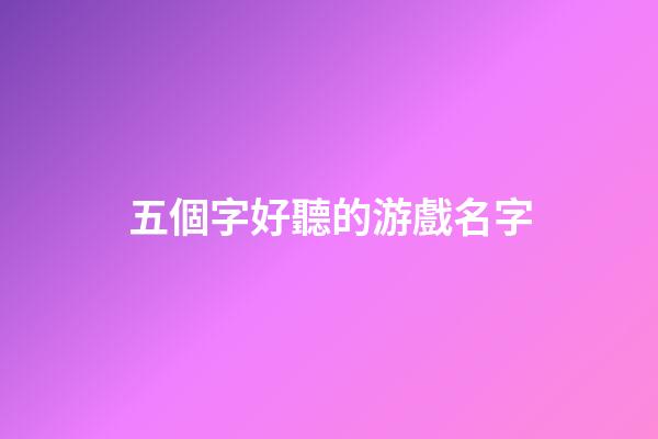 五個字好聽的游戲名字