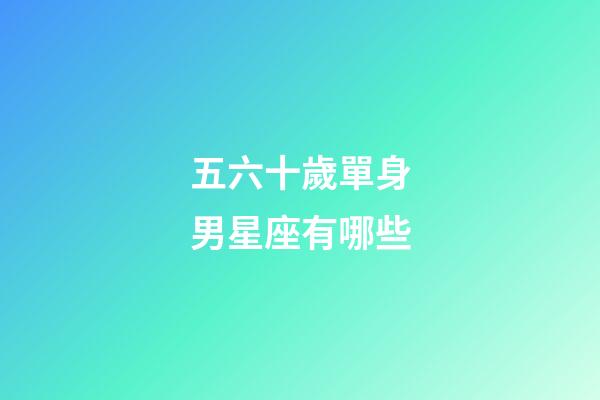 五六十歲單身男星座有哪些-第1張-星座運勢-玄機派