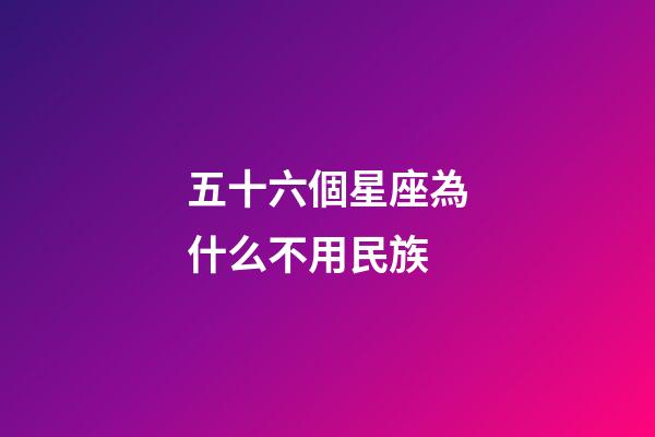 五十六個星座為什么不用民族-第1張-星座運勢-玄機派