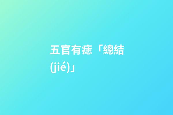 五官有痣「總結(jié)」