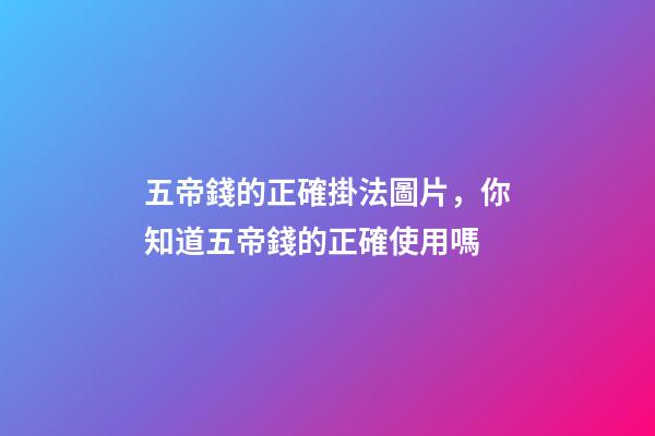 五帝錢的正確掛法圖片，你知道五帝錢的正確使用嗎-第1張-觀點-玄機派
