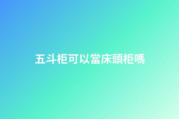 五斗柜可以當床頭柜嗎