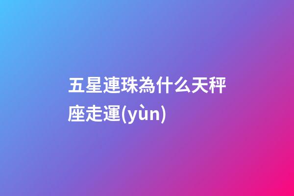 五星連珠為什么天秤座走運(yùn)-第1張-星座運(yùn)勢(shì)-玄機(jī)派