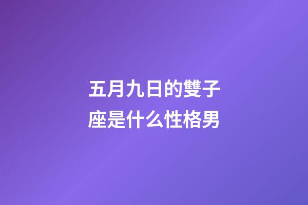 五月九日的雙子座是什么性格男-第1張-星座運勢-玄機派