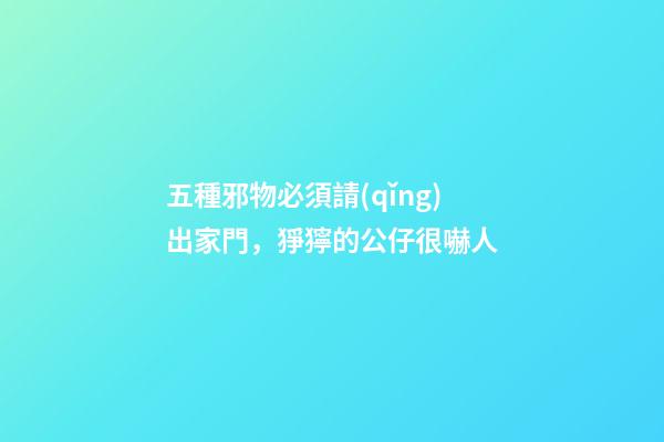 五種邪物必須請(qǐng)出家門，猙獰的公仔很嚇人