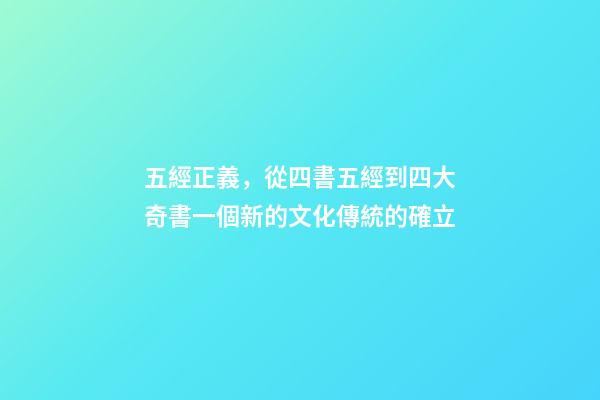 五經正義，從四書五經到四大奇書一個新的文化傳統的確立-第1張-觀點-玄機派