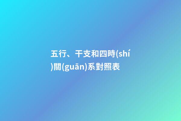 五行、干支和四時(shí)關(guān)系對照表