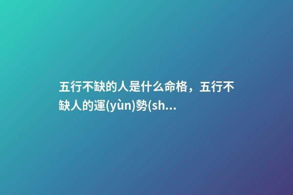 五行不缺的人是什么命格，五行不缺人的運(yùn)勢(shì)