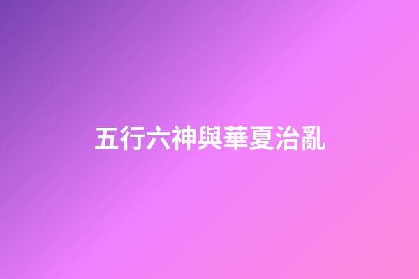 五行六神與華夏治亂