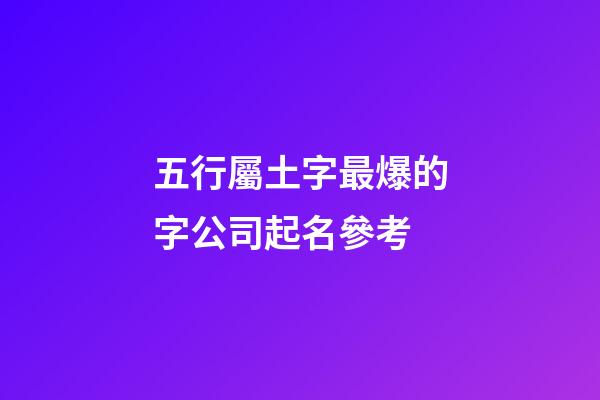 五行屬土字最爆的字公司起名參考-第1張-公司起名-玄機派