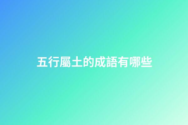 五行屬土的成語有哪些