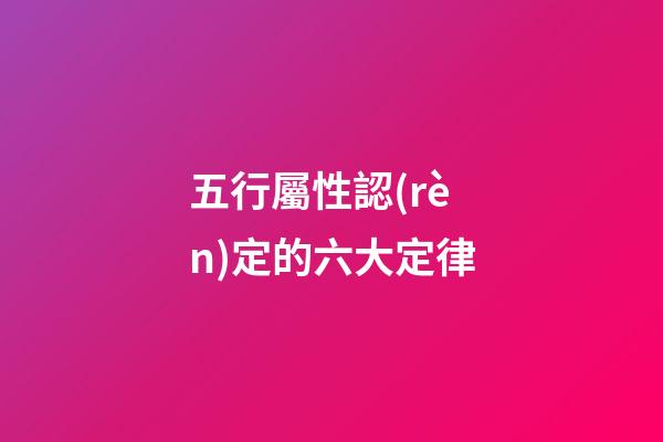 五行屬性認(rèn)定的六大定律