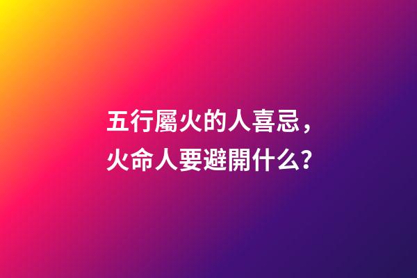 五行屬火的人喜忌，火命人要避開什么？
