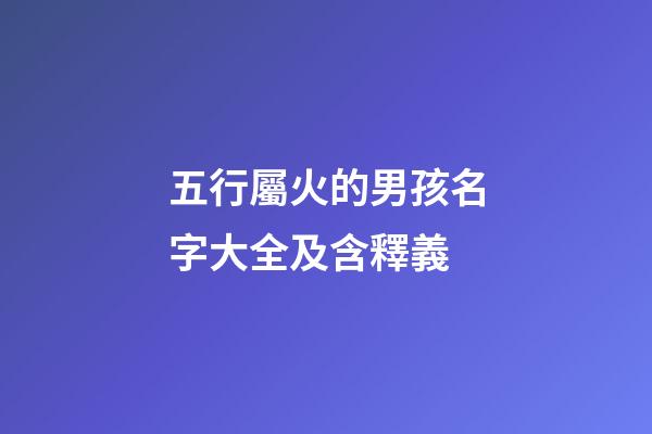 五行屬火的男孩名字大全及含釋義