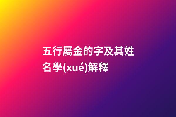 五行屬金的字及其姓名學(xué)解釋