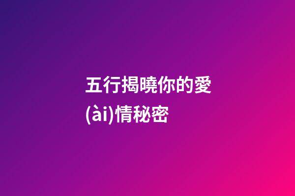 五行揭曉你的愛(ài)情秘密