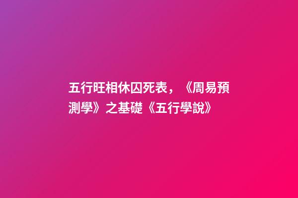 五行旺相休囚死表，《周易預測學》之基礎《五行學說(二)》-第1張-觀點-玄機派