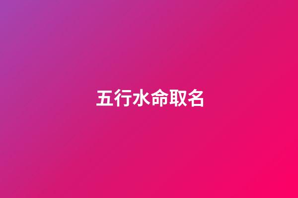 五行水命取名(水虎寶寶男孩起名字：洲字起名寓意胸懷大志、有理想抱負之意)-第1張-觀點-玄機派