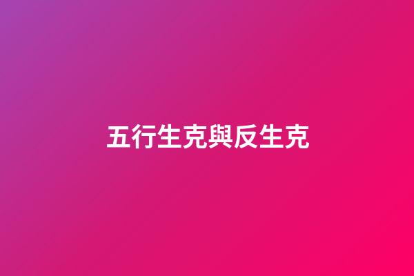 五行生克與反生克