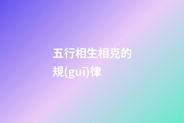 五行相生相克的規(guī)律
