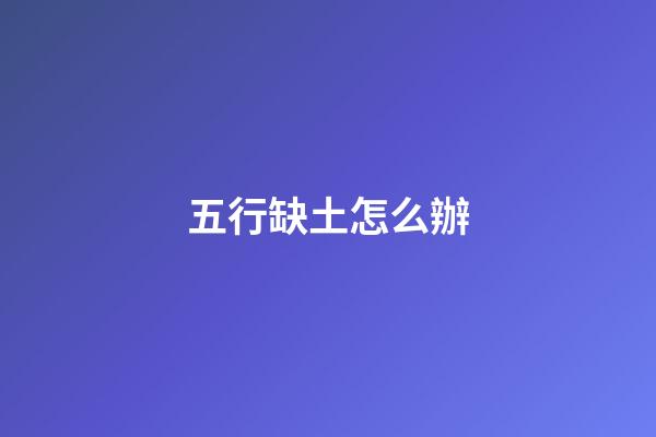 五行缺土怎么辦
