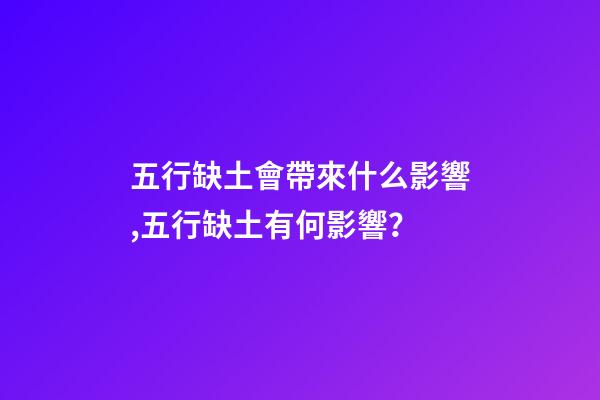 五行缺土會帶來什么影響,五行缺土有何影響？