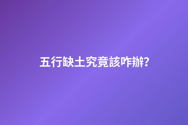 五行缺土究竟該咋辦？