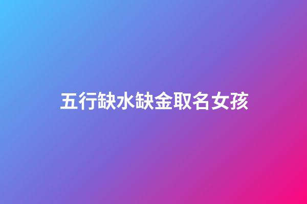 五行缺水缺金取名女孩(五行缺水缺金取名女孩名字)-第1張-女孩起名-玄機派