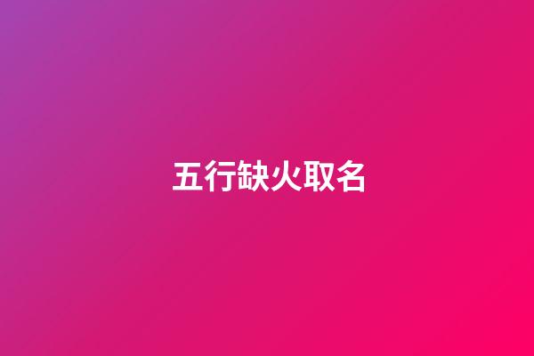 五行缺火取名