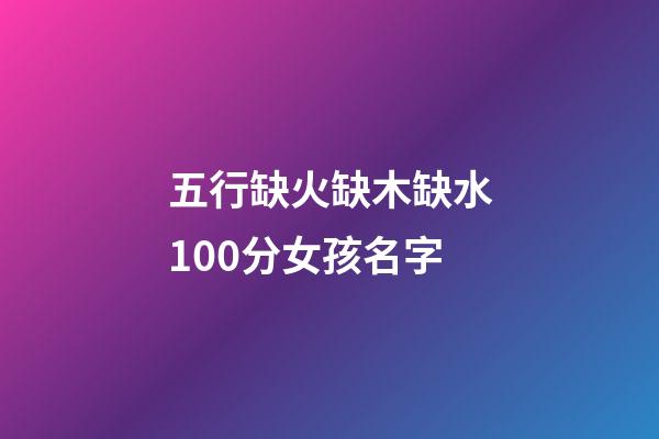 五行缺火缺木缺水100分女孩名字(五行缺火水木的女孩名字)-第1張-女孩起名-玄機派
