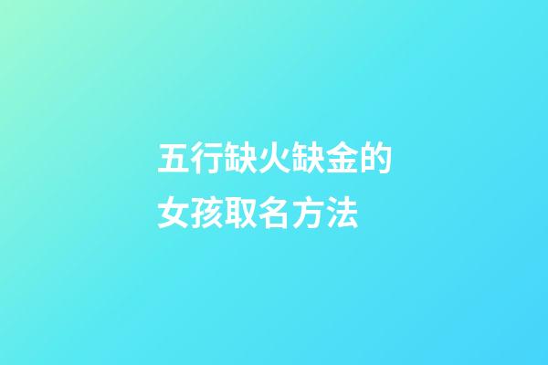 五行缺火缺金的女孩取名方法(命中缺火缺金女孩叫什么名字好)-第1張-女孩起名-玄機派