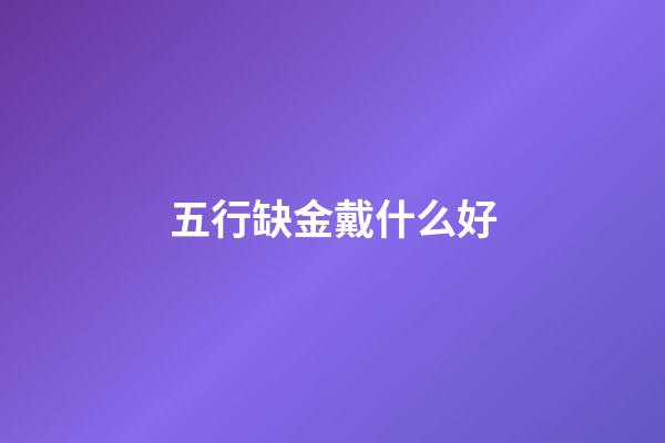 五行缺金戴什么好