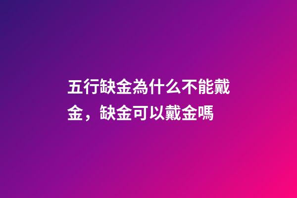 五行缺金為什么不能戴金，缺金可以戴金嗎