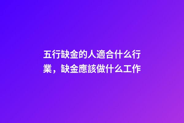五行缺金的人適合什么行業，缺金應該做什么工作