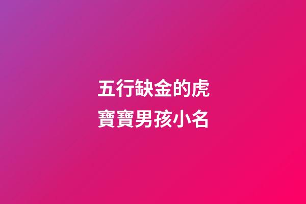 五行缺金的虎寶寶男孩小名(五行缺金的虎寶寶男孩小名字)-第1張-男孩起名-玄機派