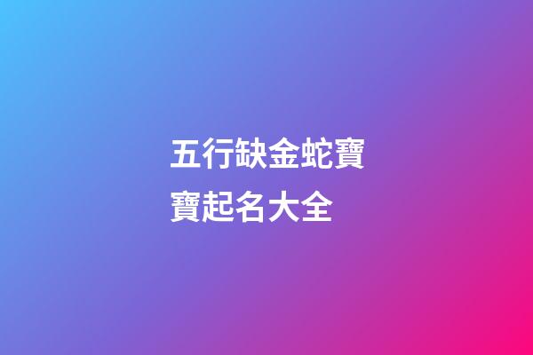 五行缺金蛇寶寶起名大全