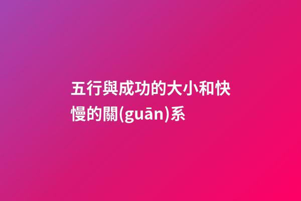 五行與成功的大小和快慢的關(guān)系