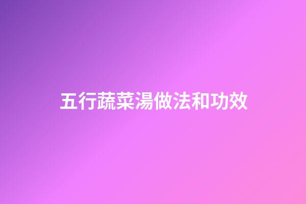 五行蔬菜湯做法和功效