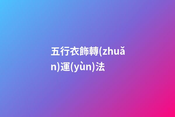 五行衣飾轉(zhuǎn)運(yùn)法