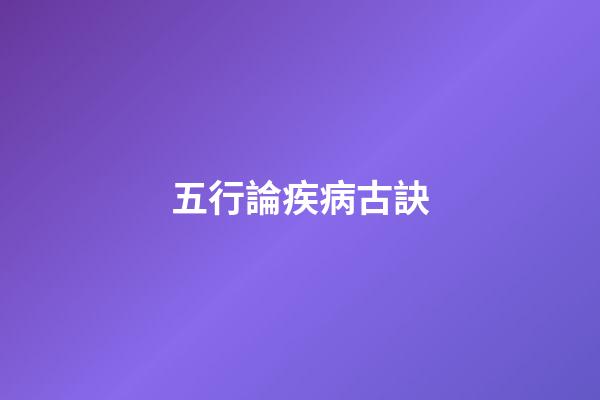 五行論疾病古訣