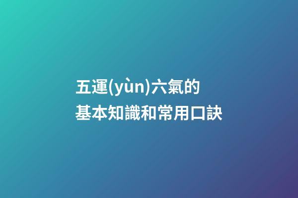 五運(yùn)六氣的基本知識和常用口訣