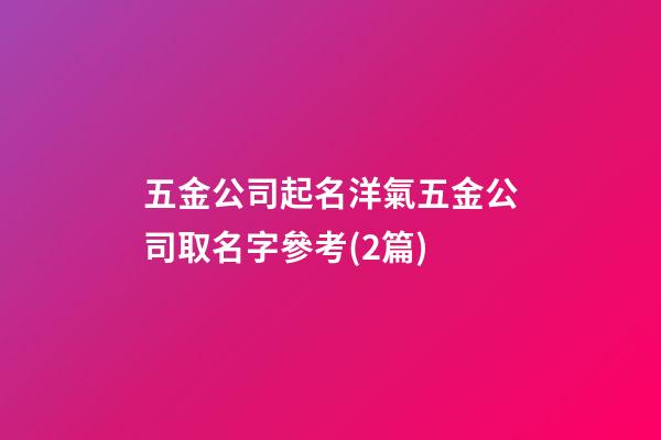 五金公司起名洋氣五金公司取名字參考(2篇)-第1張-公司起名-玄機派